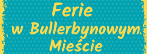 „Ferie w Bullerbynowym Mieście” – informacje organizacyjne oraz dokumenty dla uczestników